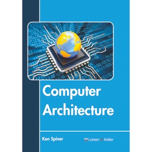 Computer Architecture - by  Ken Spiner (Hardcover) - 1 of 1