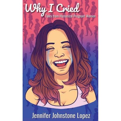 Why I Cried - by  Jennifer Johnstone Lopez (Paperback)