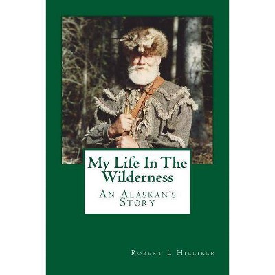 My Life In The Wilderness - by  Robert L Hilliker (Paperback)