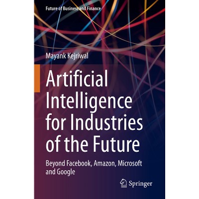Artificial Intelligence for Industries of the Future - (Future of Business and Finance) by  Mayank Kejriwal (Paperback)