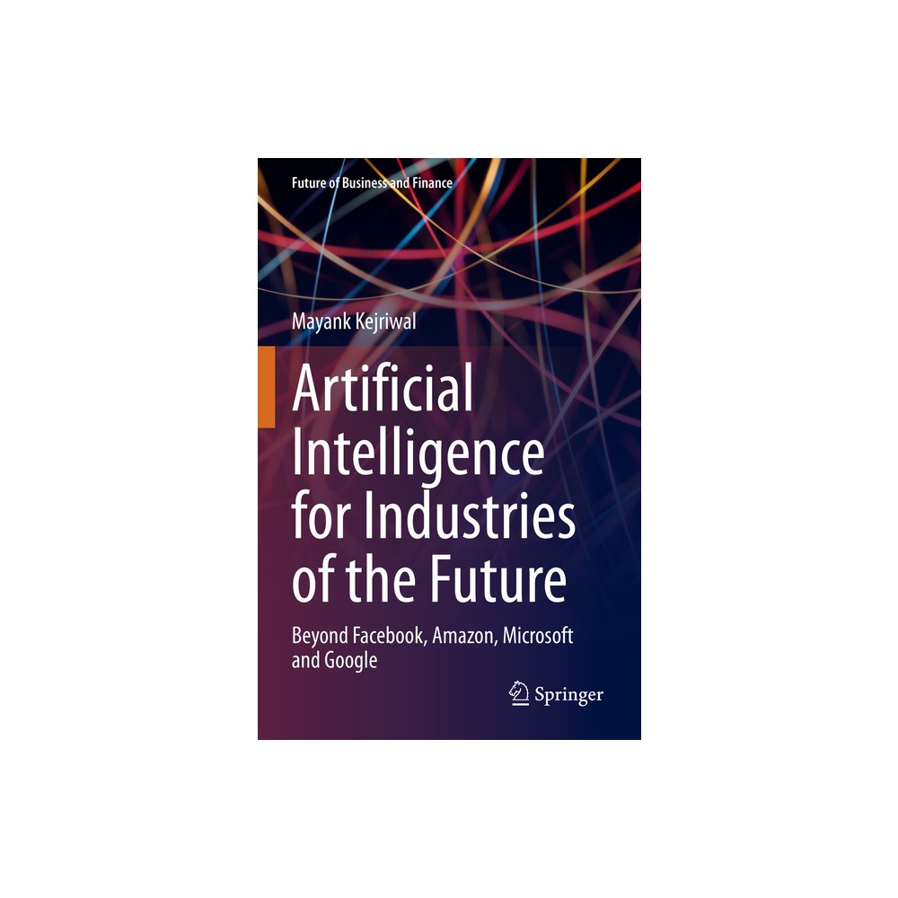 Artificial Intelligence for Industries of the Future - (Future of Business and Finance) by Mayank Kejriwal (Paperback)