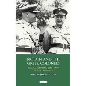 Britain and the Greek Colonels - by  Alexandros Nafpliotis (Paperback) - 1 of 1