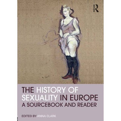 The History of Sexuality in Europe - (Routledge Readers in History) by  Anna Clark (Paperback)