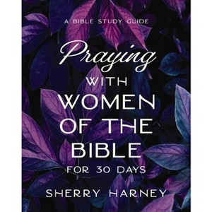 Praying with Women of the Bible for 30 Days - by  Sherry Harney (Paperback) - 1 of 1