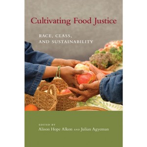 Cultivating Food Justice - (Food, Health, and the Environment) by  Alison Hope Alkon & Julian Agyeman (Paperback) - 1 of 1
