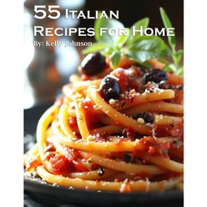 55 Italian Recipes for Home - by  Kelly Johnson (Paperback) - 1 of 1
