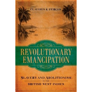 Revolutionary Emancipation - (Antislavery, Abolition, and the Atlantic World) by  Claudius K Fergus (Hardcover) - 1 of 1