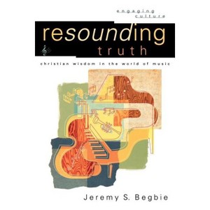 Resounding Truth - (Engaging Culture) by  Jeremy S Begbie (Paperback) - 1 of 1