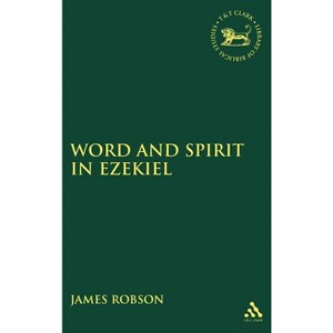 Word and Spirit in Ezekiel - (Library of Hebrew Bible/Old Testament Studies) by  James Robson (Hardcover) - 1 of 1
