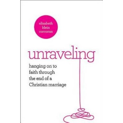 Unraveling - by  Elisabeth Klein Corcoran (Paperback)