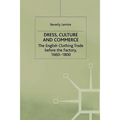 Dress, Culture and Commerce - by  B Lemire (Paperback)