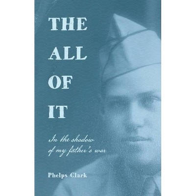 The All of It - by  Phelps R Clark (Paperback)