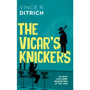 The Vicar's Knickers - (The Mildly Catastrophic Misadventures of Tony Vicar) by  Vince R Ditrich (Paperback) - 1 of 1