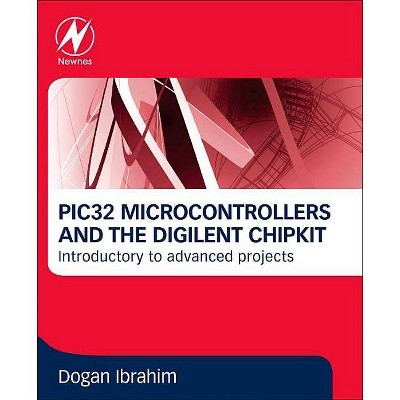 Pic32 Microcontrollers and the Digilent Chipkit - by  Dogan Ibrahim (Paperback)