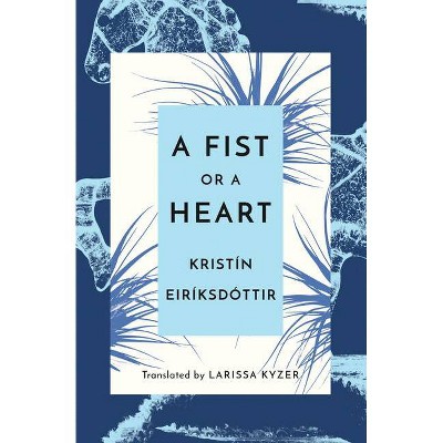 A Fist or a Heart - by  Kristín Eiríksdóttir (Paperback)