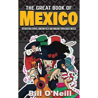 The Great Book of Mexico - (History & Fun Facts) by  Bill O'Neill (Paperback)