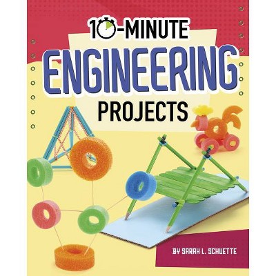 10-Minute Engineering Projects - (10-Minute Makers) by  Sarah L Schuette (Hardcover)