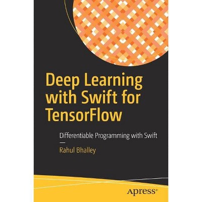 Deep Learning with Swift for Tensorflow - by  Rahul Bhalley (Paperback)