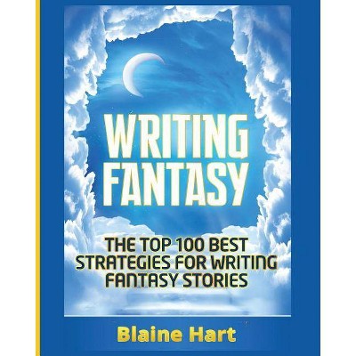 Writing Fantasy - (Epic Fantasy Fiction Adventure Story & Book) by  Blaine Hart (Paperback)