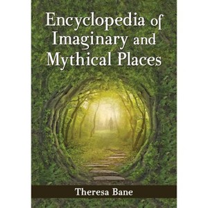 Encyclopedia of Imaginary and Mythical Places - (McFarland Myth and Legend Encyclopedias) by  Theresa Bane (Paperback) - 1 of 1