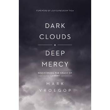 Dark Clouds, Deep Mercy - by  Mark Vroegop (Paperback)