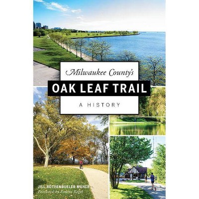 Milwaukee County's Oak Leaf Trail - by  Jill Rothenbueler Maher (Paperback)