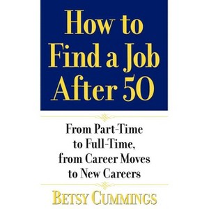 How to Find a Job After 50 - by  Betsy Cummings (Paperback) - 1 of 1