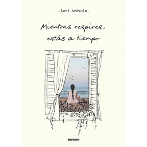 Mientras Respires, Estás a Tiempo / As Long as You're Breathing, There's Still Ti Me - by  Leti Arevalo (Paperback) - 1 of 1
