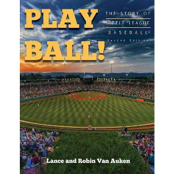 Play Ball! The Story of Little League Baseball - (2nd) 2nd Edition by  Lance Van Auken & Robin Van Auken (Paperback)