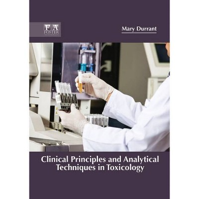 Clinical Principles and Analytical Techniques in Toxicology - by  Mary Durrant (Hardcover)