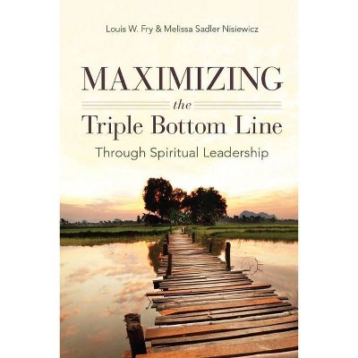 Maximizing the Triple Bottom Line Through Spiritual Leadership - by  Louis W Fry & Melissa Sadler Nisiewicz (Hardcover)