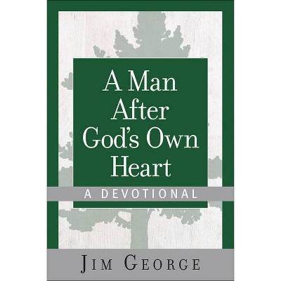 A Man After God's Own Heart--A Devotional - by  Jim George (Hardcover)