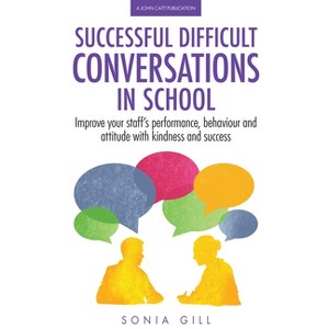Successful Difficult Conversations: Improve Your Team's Performance, Behaviour and Attitude with Kindness and Success - by  Sonia Gill (Paperback) - 1 of 1