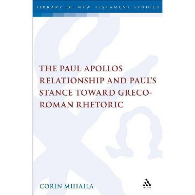 The Paul-Apollos Relationship and Paul's Stance toward Greco-Roman Rhetoric - (Library of New Testament Studies) by  Corin Mihaila (Paperback)