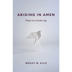 Abiding in Amen - by  Wesley W Ellis (Paperback) - 1 of 1