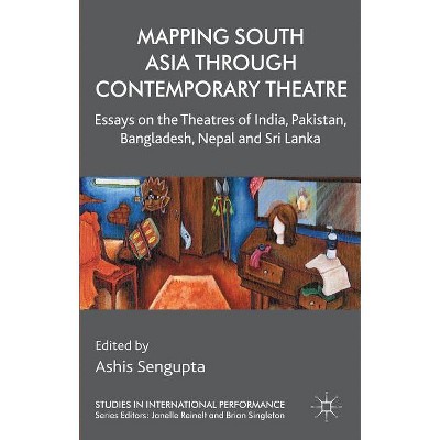 Mapping South Asia Through Contemporary Theatre - (Studies in International Performance) by  A Sengupta (Hardcover)