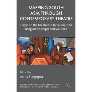 Mapping South Asia Through Contemporary Theatre - (Studies in International Performance) by  A Sengupta (Hardcover) - 1 of 1