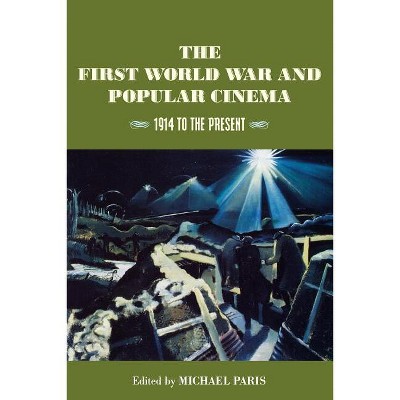 The First World War and Popular Cinema - by  Michael Paris (Paperback)