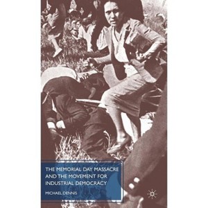 The Memorial Day Massacre and the Movement for Industrial Democracy - by  M Dennis (Hardcover) - 1 of 1