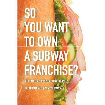 So You Want to Own a Subway Franchise? - by  Dylan Randall & Shayne Randall (Paperback)