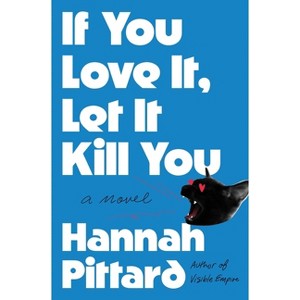 If You Love It, Let It Kill You - by  Hannah Pittard (Hardcover) - 1 of 1