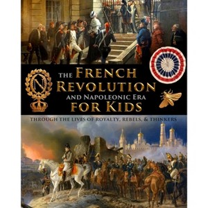 The French Revolution & Napoleonic Era for Kids through the lives of royalty, rebels, and thinkers - by  Fet (Paperback) - 1 of 1