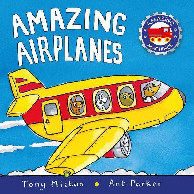 Amazing Airplanes - (Amazing Machines) by  Tony Mitton & Ant Parker (Paperback)