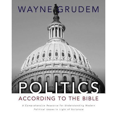 Politics - According to the Bible - by  Wayne A Grudem (Hardcover)