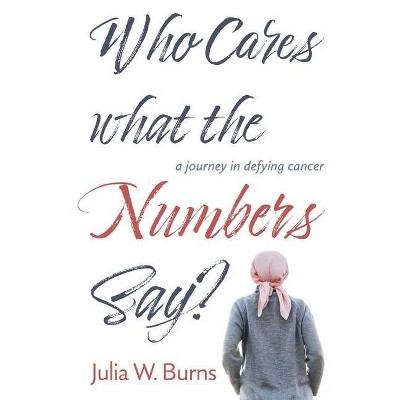 Who Cares What the Numbers Say - by  Julia Burns (Paperback)