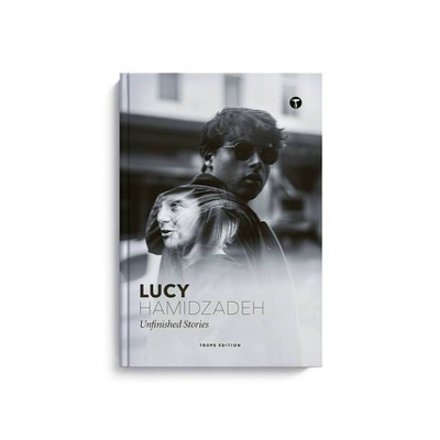 Lucy Hamidzadeh: Unfinished Stories - (Trope Emerging Photographers) (Hardcover)