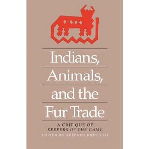 Indians, Animals, and the Fur Trade - by  Shepard Krech (Paperback) - 1 of 1