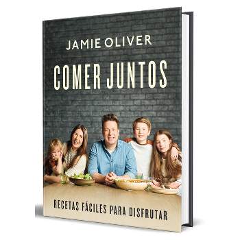 Comer Juntos: Recetas Fáciles Para Disfrutar / Together: Meals to Share, Celebra Te & Enjoy - by  Jamie Oliver (Hardcover)