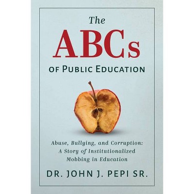 The ABCs of Public Education - by  Pepi Sr Dr John J (Hardcover)