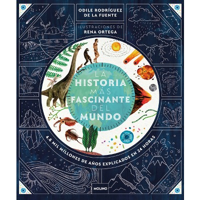 La Historia Más Fascinante del Mundo: 4.6 Mil Millones de Años Explicados En 24 Horas / The Most Fascinating Story in the World - (Hardcover)